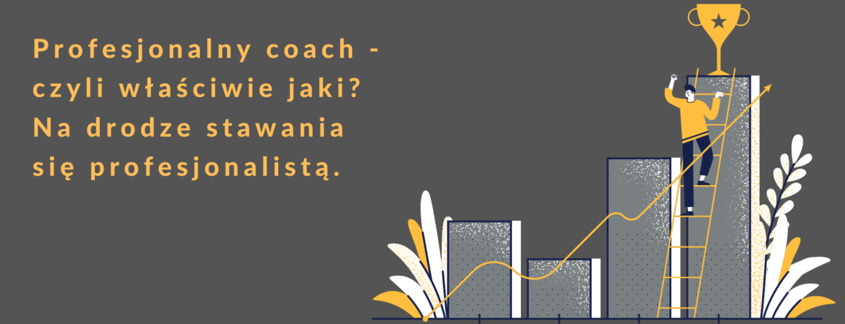 Profesjonalny-coach-czyli-właściwie-jaki-Na-drodze-stawania-się-profesjonalistą.-1200x460.png